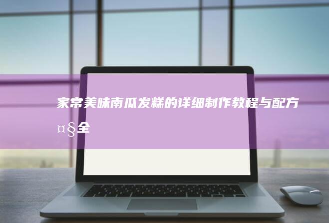 家常美味：南瓜发糕的详细制作教程与配方大全